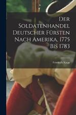 Der Soldatenhandel Deutscher Fursten nach Amerika, 1775 bis 1783