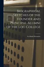 Biographical Sketches of the Founder and Principal Alumni of the Log College