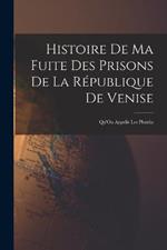 Histoire De Ma Fuite Des Prisons De La République De Venise: Qu'On Appelle Les Plombs