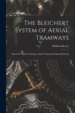 The Bleichert System of Aerial Tramways: Reversible Aerial Tramways. Aerial Tramways of Special Design