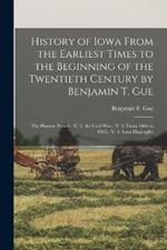 History of Iowa From the Earliest Times to the Beginning of the Twentieth Century by Benjamin T. Gue: The Pioneer Period.- V. 2. the Civil War.- V. 3. From 1866 to 1903.- V. 4. Iowa Biography