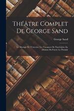 Theatre Complet De George Sand: Le Mariage De Victorine; Les Vacances De Pandolphe; Le Demon Du Foyer; Le Pressoir