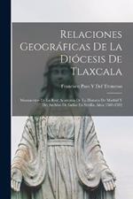 Relaciones Geográficas De La Diócesis De Tlaxcala: Manuscritos De La Real Academia De La Historia De Madrid Y Del Archivo De Indias En Sevilla. Años 1580-1582