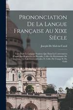 Prononciation De La Langue Française Au Xixe Siècle: Tant Dans Le Langage Soutenu Que Dans La Conversation D'après Les Règles De La Prosodie, Celles Du Dictionnaire De L'académie, Les Lois Grammaticales, Et Celles De L'usage Et Du Goût