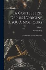 La Coutellerie Depuis L'origine Jusqu'a Nos Jours: La Fabrication Ancienne & Moderne; Volume 3