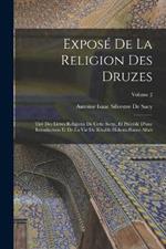 Expose De La Religion Des Druzes: Tire Des Livres Religieux De Cette Secte, Et Precede D'une Introduction Et De La Vie Du Khalife Hakem-Biamr-Allah; Volume 2