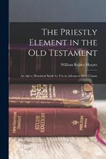 The Priestly Element in the Old Testament: An Aid to Historical Study for Use in Advanced Bible Classes