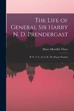 The Life of General Sir Harry N. D. Prendergast: R. E., V. C., G. C. B. (The Happy Warrior)