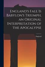 England's Fall Is Babylon's Triumph, an Original Interpretation of the Apocalypse