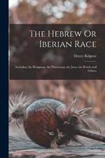 The Hebrew Or Iberian Race: Including the Pelasgians, the Phenicians, the Jews, the British and Others