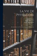 La Vie De Pythagore: Ses Symboles, Ses Vers Dorez, & La Vie D'hierocles