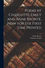 Poems by Charlotte, Emily and Anne Bronte, Now for the First Time Printed