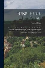 Henri Heine. Poesie: Intermezzo; Le Retour; Lieds; Voyage Dans Le Harz; La Mer Du Nord; Atta Troll; Germania; Lazare. Prose: Le Tambour Legrand; Les Dieux En Exil; Le Rabbin De Bacharach; Nuits Florentines; Pensees; Quelques Lettres