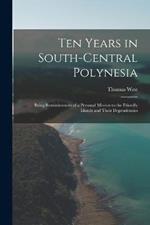 Ten Years in South-Central Polynesia: Being Reminiscences of a Personal Mission to the Friendly Islands and Their Dependencies