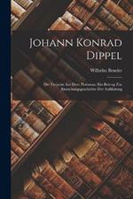 Johann Konrad Dippel: Der Freigeist Aus Dem Pietismus. Ein Beitrag Zur Entstehungsgeschichte Der Aufklärung