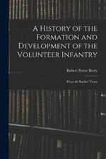 A History of the Formation and Development of the Volunteer Infantry: From the Earliest Times