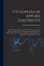 Cyclopedia of Applied Electricity: A General Reference Work On Direct-Current Generators and Motors, Storage Batteries, Electrochemistry, Welding, Electric Wiring, Meters, Electric Light Transmission, Alternating-Current Machinery, Telegraphy, Etc, Volume