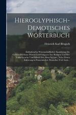 Hieroglyphisch-Demotisches Woerterbuch: Enthaltend in Wissenschaftlicher Anordnung Die Gebrauchlichsten Worter Und Gruppen Der Heiligen Und Der Volks-Sprache Und Schrift Der Alten AEgypter, Nebst Deren Erklarung in Franzoesischer, Deutscher Und Arab...