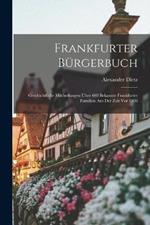 Frankfurter Bürgerbuch: Geschichtliche Mittheilungen Über 600 Bekannte Frankfurter Familien Aus Der Zeit Vor 1806