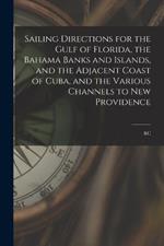 Sailing Directions for the Gulf of Florida, the Bahama Banks and Islands, and the Adjacent Coast of Cuba, and the Various Channels to New Providence; &c