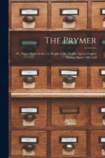 The Prymer: Or, Prayer-Book of the Lay People in the Middle Ages in English Dating About 1400 A.D