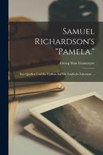 Samuel Richardson's Pamela.: Ihre Quellen Und Ihr Einfluss Auf Die Englische Litteratur ...