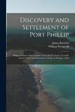 Discovery and Settlement of Port Phillip: Being a History of the Country Now Called Victoria, Up to the Arrival of Mr. Superintendent Latrobe, in October, 1839