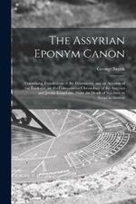 The Assyrian Eponym Canon; Containing Translations of the Documents, and an Account of the Evidence, on the Comparative Chronology of the Assyrian and Jewish Kingdoms, From the Death of Solomon to Nebuchadnezzar