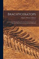 Brachyceratops: A Ceratopsian Dinosaur From the Two Medicine Formation of Montana, With Notes On Associated Fossil Reptiles