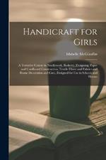 Handicraft for Girls; a Tentative Course in Needlework, Basketry, Designing, Paper and Cardboard Construction, Textile Fibers and Fabrics and Home Decoration and Care, Designed for use in Schools and Homes