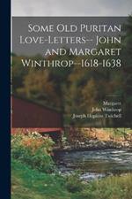 Some old Puritan Love-letters-- John and Margaret Winthrop--1618-1638