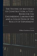 The Testing of Materials of Construction, a Text-book for the Engineering Laboratory and a Collection of the Results of Experiment