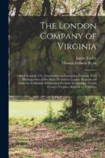 The London Company of Virginia; a Brief Account of its Transactions in Colonizing Virginia, With Photogravures of the More Prominent Leaders Reproduced From the Collection of Historical Portraits at Oakridge, Nelson County, Virginia, Secured for Exhibitio