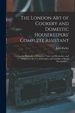 The London art of Cookery and Domestic Housekeepers' Complete Assistant: Uniting the Principles of Elegance, Taste, and Economy: and Adapted to the use of Servants, and Families of Every Description ...