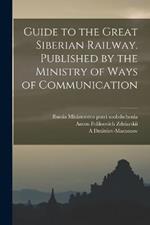Guide to the Great Siberian Railway. Published by the Ministry of Ways of Communication