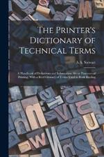 The Printer's Dictionary of Technical Terms; a Handbook of Definitions and Information About Processes of Printing; With a Brief Glossary of Terms Used in Book Binding