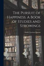 The Pursuit of Happiness. A Book of Studies and Strowings