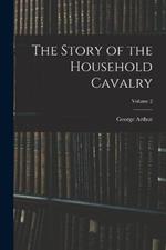 The Story of the Household Cavalry; Volume 2