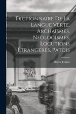 Dictionnaire de la langue verte, archaismes, neologismes, locutions etrangeres, patois