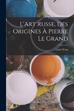 L'Art russe, des origines a Pierre le Grand