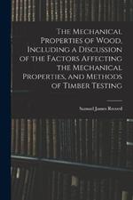 The Mechanical Properties of Wood, Including a Discussion of the Factors Affecting the Mechanical Properties, and Methods of Timber Testing