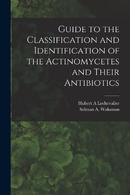 Guide to the Classification and Identification of the Actinomycetes and Their Antibiotics - Hubert a Lechevalier,Selman a 1888-1973 Waksman - cover