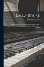 Lalla-Roukh; opera-comique en 2 actes. Paroles de Michel Carre & Hippolyte Lucas. Partition reduite pour piano et chant par M. Charlot