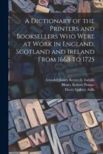 A Dictionary of the Printers and Booksellers who Were at Work in England, Scotland and Ireland From 1668 to 1725