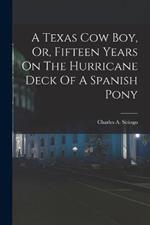 A Texas Cow Boy, Or, Fifteen Years On The Hurricane Deck Of A Spanish Pony