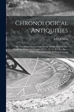 Chronological Antiquities: Or, The Antiquities And Chronology Of The Most Ancient Kingdoms, From The Creation Of The World, For The Space Of Five Thousand Years. In Three Volumes