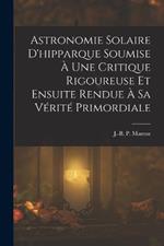 Astronomie Solaire D'hipparque Soumise A Une Critique Rigoureuse Et Ensuite Rendue A Sa Verite Primordiale