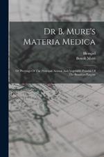 Dr B. Mure's Materia Medica: Or Provings Of The Principal Animal And Vegetable Poisons Of The Brazilian Empire