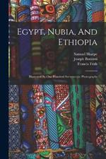 Egypt, Nubia, And Ethiopia: Illustrated By One Hundred Stereoscopic Photographs