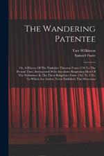 The Wandering Patentee: Or, A History Of The Yorkshire Theatres From 1770 To The Present Time, Interspersed With Anecdotes Respecting Most Of The Performers In The Three Kingdoms From 1765 To 1795. To Which Are Added, Never Published, The Diversions